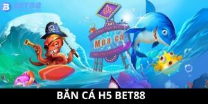 Bắn cá H5 BET88