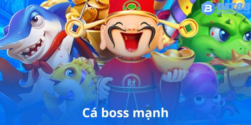 Boss cá xuất hiện cuối.