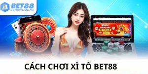 Cách chơi xì tố BET88