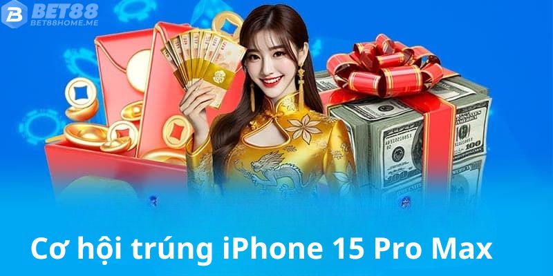 Quay thưởng với cơ hội nhận iPhone 15 Pro Max