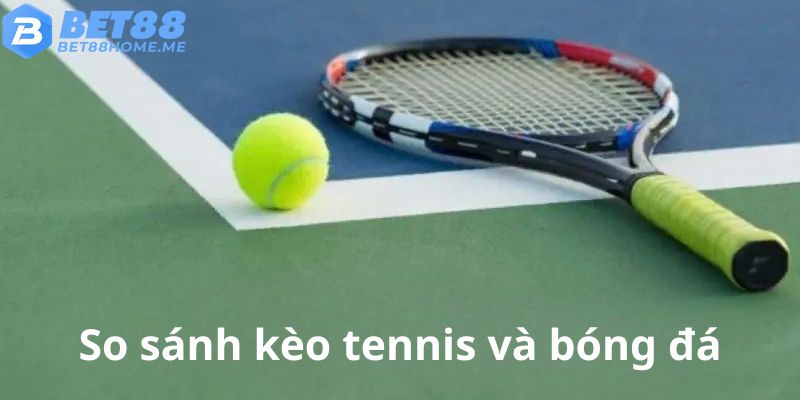 Kèo tennis đa dạng hơn do tính cá nhân và điểm số đặc trưng